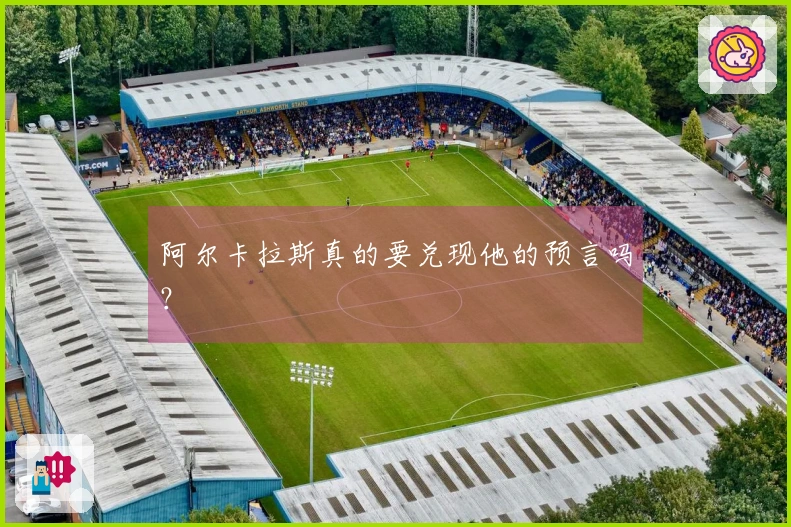阿尔卡拉斯真的要兑现他的预言吗？